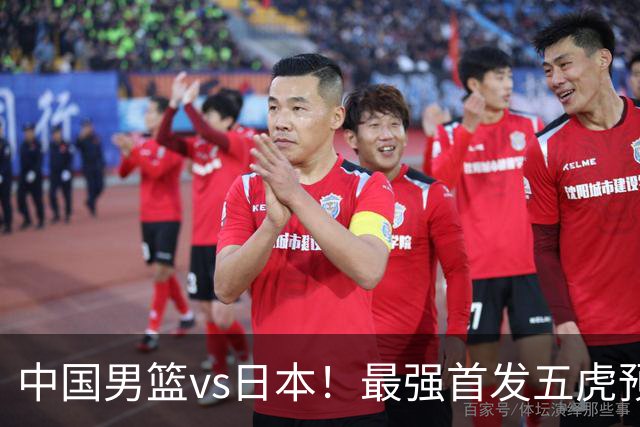 中国男篮vs日本！最强首发五虎预测：郭士强大变阵，三新星领衔